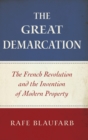 The Great Demarcation : The French Revolution and the Invention of Modern Property - Book