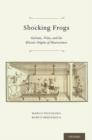 Shocking Frogs : Galvani, Volta, and the Electric Origins of Neuroscience - Book