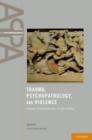 Trauma, Psychopathology, and Violence : Causes, Correlates, or Consequences? - Book