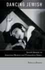 Dancing Jewish : Jewish Identity in American Modern and Postmodern Dance - Book