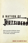 A Nation of Outsiders : How the White Middle Class Fell in Love with Rebellion in Postwar America - eBook
