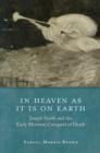 In Heaven as It Is on Earth : Joseph Smith and the Early Mormon Conquest of Death - Book