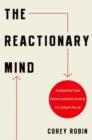 The Reactionary Mind : Conservatism from Edmund Burke to Sarah Palin - Book