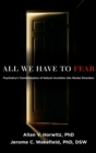 All We Have to Fear : Psychiatry's Transformation of Natural Anxieties into Mental Disorders - Book