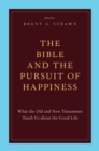 The Bible and the Pursuit of Happiness : What the Old and New Testaments Teach Us about the Good Life - eBook