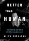 Better Than Human : The Promise and Perils of Enhancing Ourselves - Book