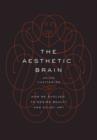 The Aesthetic Brain : How We Evolved to Desire Beauty and Enjoy Art - Book