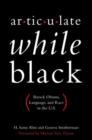Articulate While Black : Barack Obama, Language, and Race in the U.S - Book