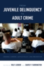 From Juvenile Delinquency to Adult Crime : Criminal Careers, Justice Policy and Prevention - Book