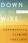 Down to the Wire : Confronting Climate Collapse - Book