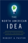 The North American Idea : A Vision of a Continental Future - eBook