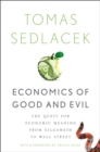 Economics of Good and Evil : The Quest for Economic Meaning from Gilgamesh to Wall Street - Tomas Sedlacek