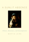 A Sunlit Absence : Silence, Awareness, and Contemplation - eBook