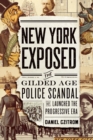 New York Exposed : The Gilded Age Police Scandal that Launched the Progressive Era - eBook