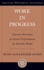 Work in Progress : Literary Revision as Social Performance in Ancient Rome - Book