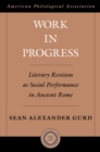 Work in Progress : Literary Revision as Social Performance in Ancient Rome - eBook