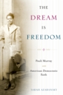 The Dream Is Freedom : Pauli Murray and American Democratic Faith - eBook