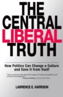 The Central Liberal Truth : How Politics Can Change a Culture and Save It from Itself - eBook