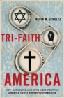 Tri-Faith America : How Catholics and Jews Held Postwar America to Its Protestant Promise - eBook