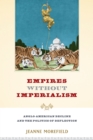 Empires Without Imperialism : Anglo-American Decline and the Politics of Deflection - eBook