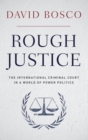 Rough Justice : The International Criminal Court's Battle to Fix the World, One Prosecution at a Time - Book