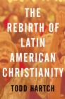 The Rebirth of Latin American Christianity - eBook