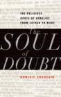 The Soul of Doubt : The Religious Roots of Unbelief from Luther to Marx - Book