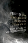 Friction : How Radicalization Happens to Them and Us - Clark McCauley