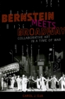 Bernstein Meets Broadway : Collaborative Art in a Time of War - Carol J. Oja