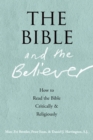 The Bible and the Believer : How to Read the Bible Critically and Religiously - eBook