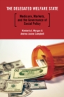 The Delegated Welfare State : Medicare, Markets, and the Governance of Social Policy - eBook