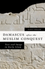 Damascus after the Muslim Conquest : Text and Image in Early Islam - eBook