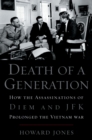Death of a Generation : How the Assassinations of Diem and JFK Prolonged the Vietnam War - eBook