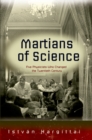 The Martians of Science : Five Physicists Who Changed the Twentieth Century - Istvan Hargittai