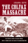 The Colfax Massacre : The Untold Story of Black Power, White Terror, and the Death of Reconstruction - eBook