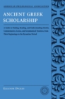 Ancient Greek Scholarship : A Guide to Finding, Reading, and Understanding Scholia, Commentaries, Lexica, and Grammatiacl Treatises, from Their Beginnings to the Byzantine Period - Eleanor Dickey