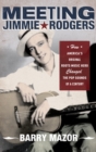 Meeting Jimmie Rodgers : How America's Original Roots Music Hero Changed the Pop Sounds of a Century - eBook