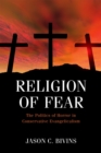 Religion of Fear : The Politics of Horror in Conservative Evangelicalism - eBook