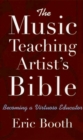 The Music Teaching Artist's Bible : Becoming a Virtuoso Educator - eBook
