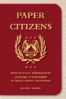 Paper Citizens : How Illegal Immigrants Acquire Citizenship in Developing Countries - eBook