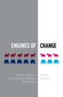 Engines of Change : Party Factions in American Politics, 1868-2010 - eBook
