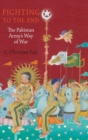 Fighting to the End : The Pakistan Army's Way of War - Book