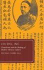 Lin Shu, Inc. : Translation and the Making of Modern Chinese Culture - Book