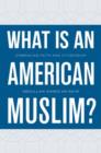 What Is an American Muslim? : Embracing Faith and Citizenship - Book