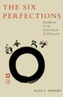 The Six Perfections : Buddhism and the Cultivation of Character - Book