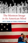 The Mormon Image in the American Mind : Fifty Years of Public Perception - eBook