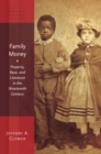 Family Money : Property, Race, and Literature in the Nineteenth Century - eBook