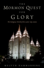 The Mormon Quest for Glory : The Religious World of the Latter-day Saints - Melvyn Hammarberg