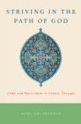 Striving in the Path of God : Jihad and Martyrdom in Islamic Thought - Asma Afsaruddin