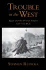 Trouble in the West : Egypt and the Persian Empire, 525-332 BC - Stephen Ruzicka